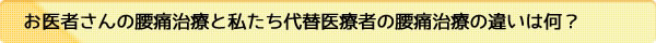お医者さんの腰痛治療と私たち代替医療者の腰痛治療の違いは何？